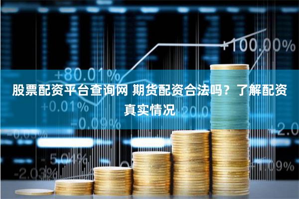 股票配资平台查询网 期货配资合法吗？了解配资真实情况